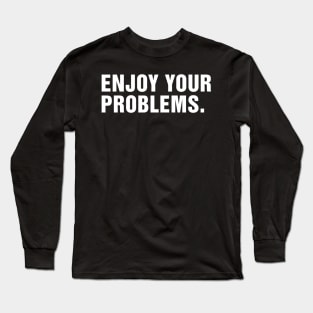 Enjoy Your Problems. Long Sleeve T-Shirt